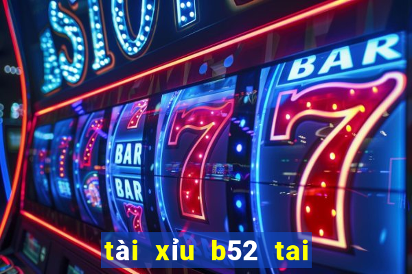 tài xỉu b52 tai game b52 club ios