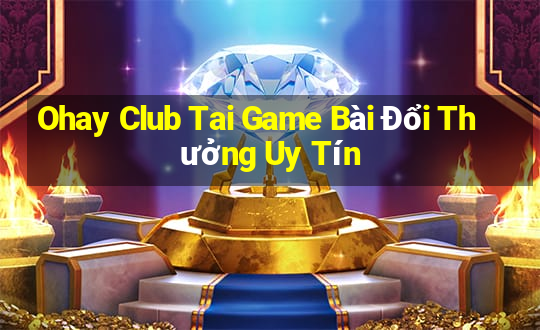 Ohay Club Tai Game Bài Đổi Thưởng Uy Tín