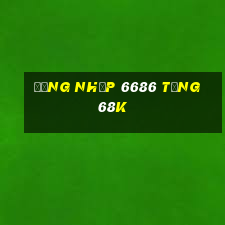 Đăng nhập 6686 Tặng 68k