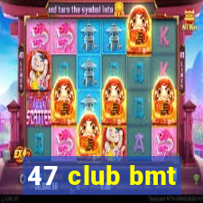 47 club bmt