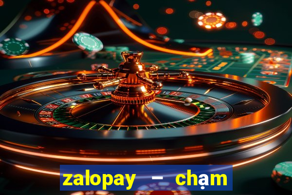 zalopay – chạm là thanh toán