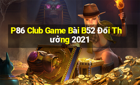 P86 Club Game Bài B52 Đổi Thưởng 2021