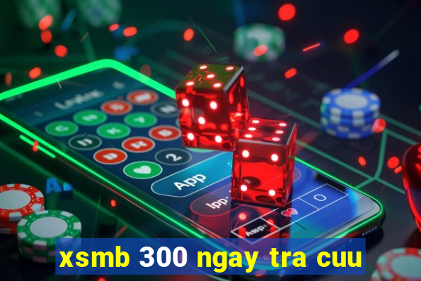 xsmb 300 ngay tra cuu