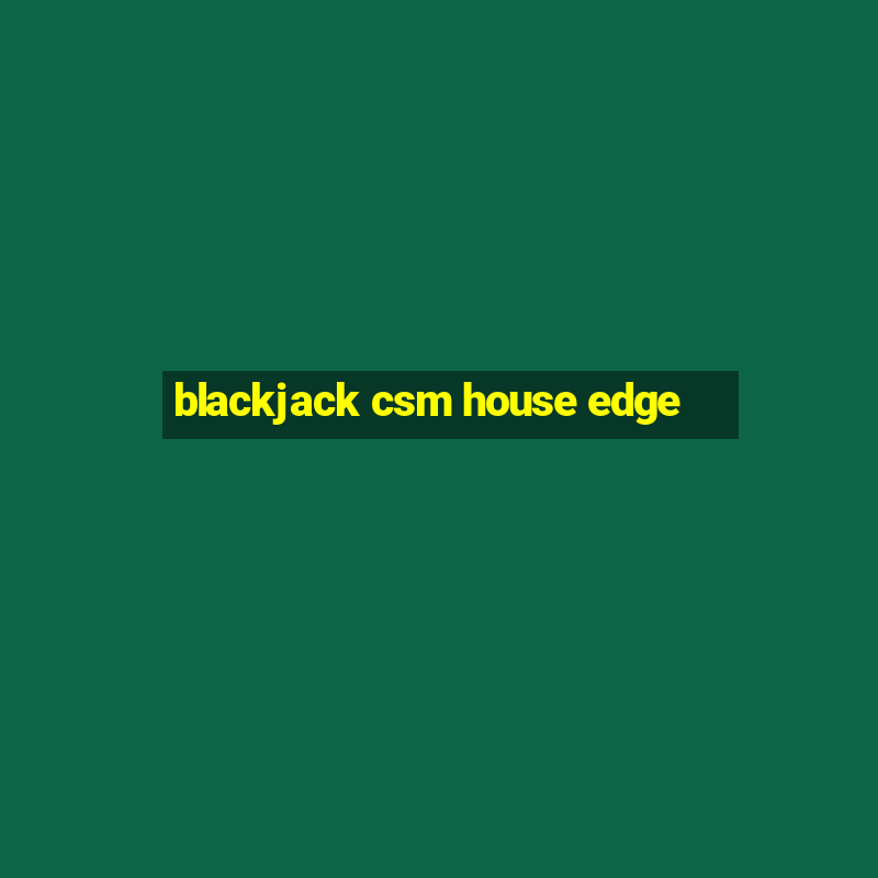 blackjack csm house edge