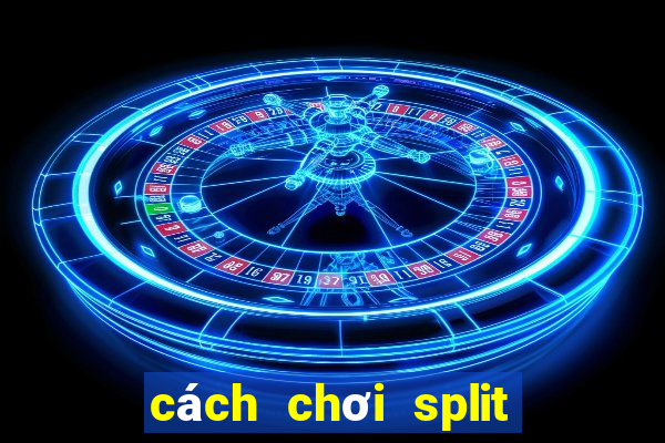 cách chơi split bet poker