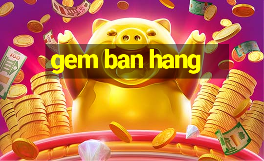 gem ban hang