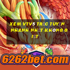 xem vtv5 trực tuyến nhanh nhất không giật