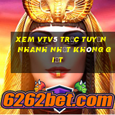 xem vtv5 trực tuyến nhanh nhất không giật