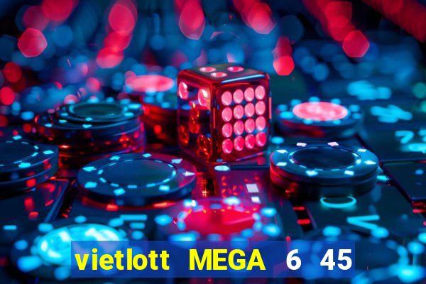 vietlott MEGA 6 45 Kết Quả Chủ Nhật