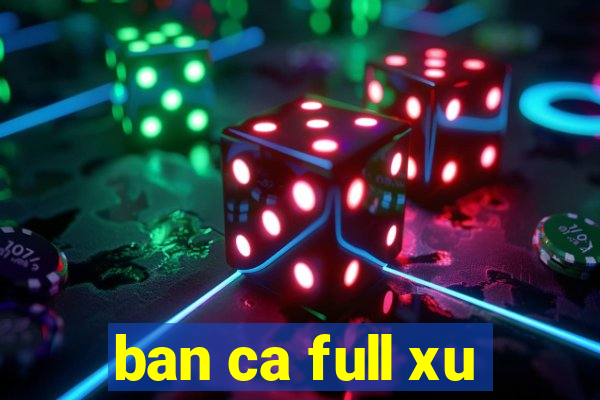 ban ca full xu