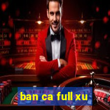 ban ca full xu