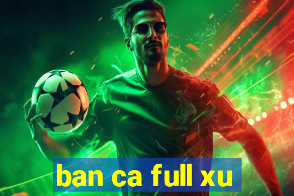 ban ca full xu