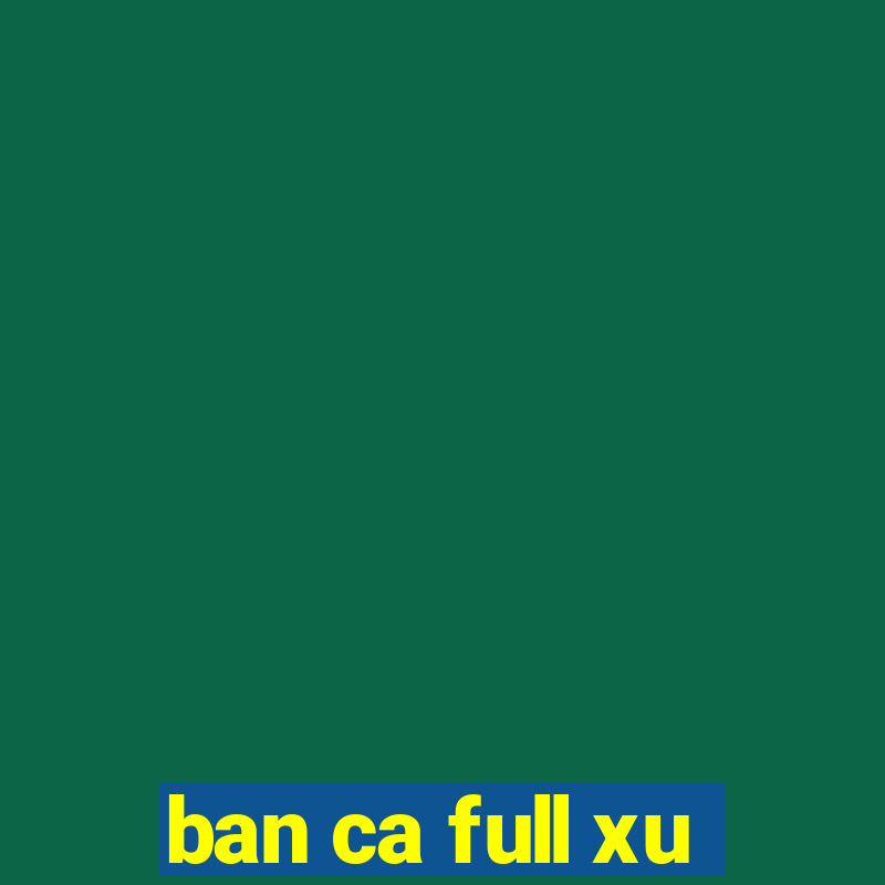 ban ca full xu