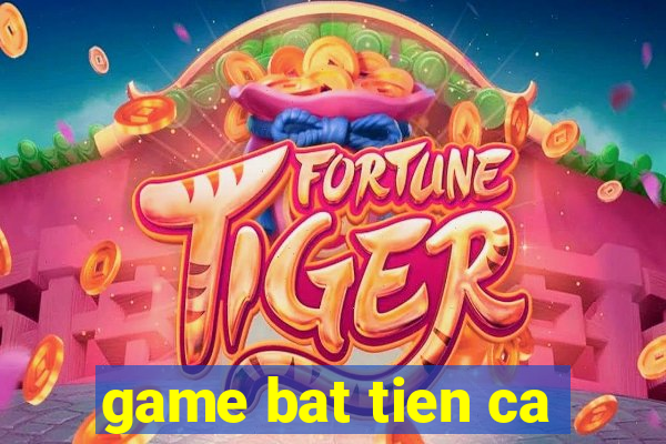 game bat tien ca