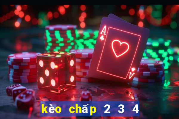 kèo chấp 2 3 4 là sao