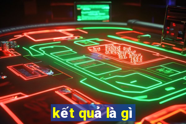 kết quả là gì