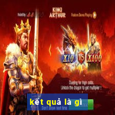 kết quả là gì