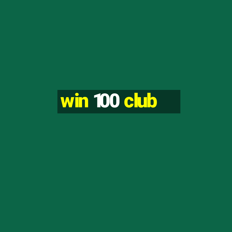 win 100 club