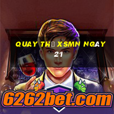 Quay thử XSMN ngày 21