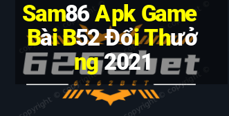 Sam86 Apk Game Bài B52 Đổi Thưởng 2021