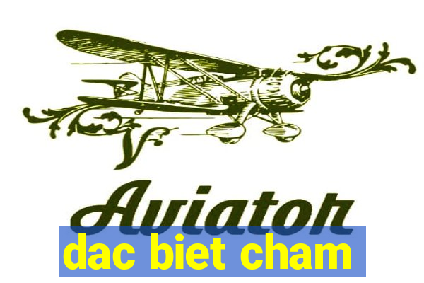 dac biet cham