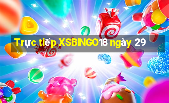 Trực tiếp XSBINGO18 ngày 29