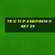 Trực tiếp XSBINGO18 ngày 29