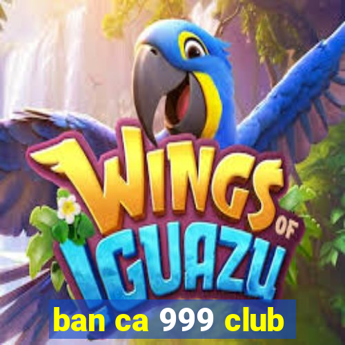 ban ca 999 club