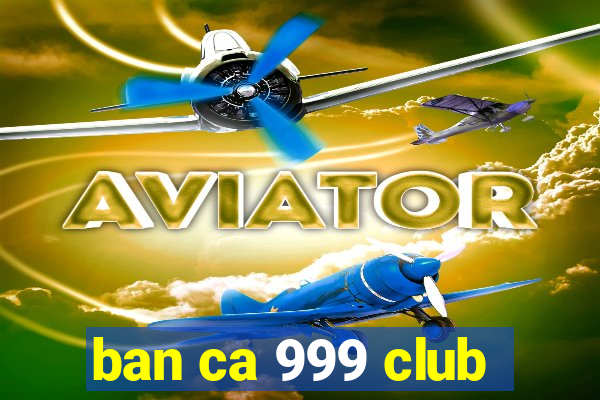 ban ca 999 club