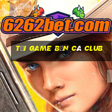 tải game bắn cá club