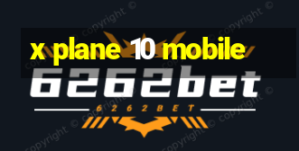 x plane 10 mobile