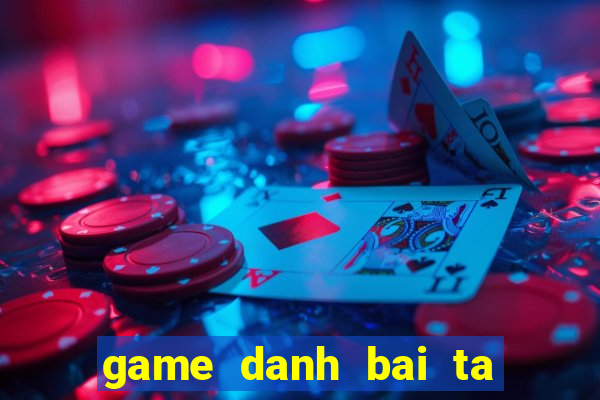 game danh bai ta la mien phi