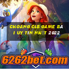 Choang Clb Game Bài Uy Tín Nhất 2022