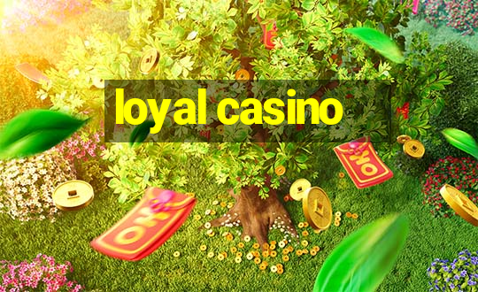 loyal casino