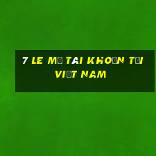 7 LE MỞ TÀI KHOẢN TẠI Việt nam