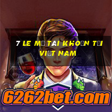 7 LE MỞ TÀI KHOẢN TẠI Việt nam