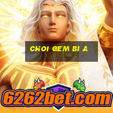 choi gem bi a