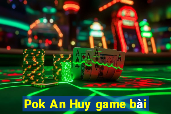 Pok An Huy game bài