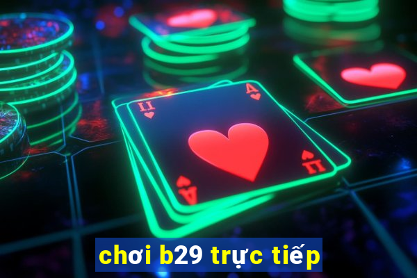 chơi b29 trực tiếp