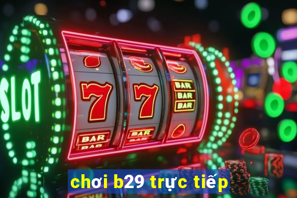 chơi b29 trực tiếp