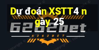 Dự đoán XSTT4 ngày 25