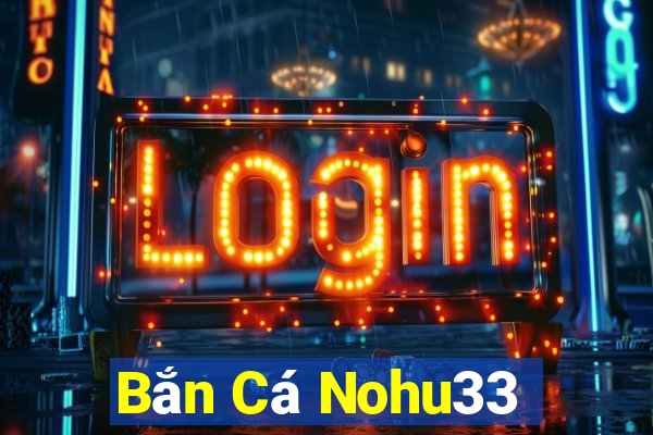 Bắn Cá Nohu33