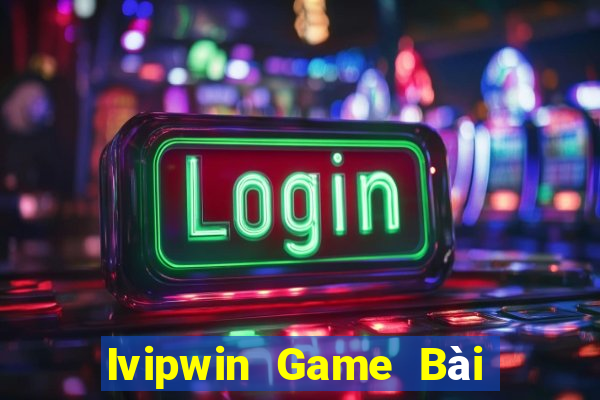 Ivipwin Game Bài Chơi Với Bạn Bè