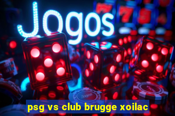 psg vs club brugge xoilac