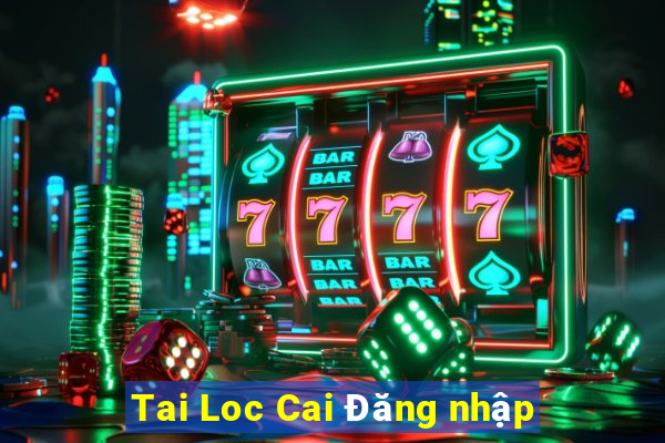 Tai Loc Cai Đăng nhập