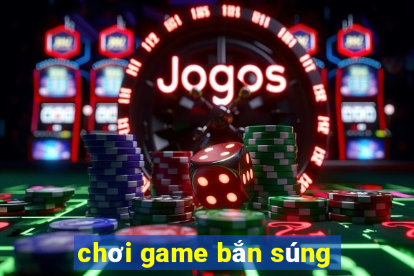 chơi game bắn súng