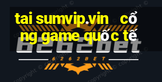 tai sumvip.vin   cổng game quốc tế