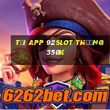 Tải app 92Slot Thưởng 350k