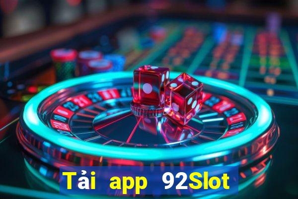 Tải app 92Slot Thưởng 350k