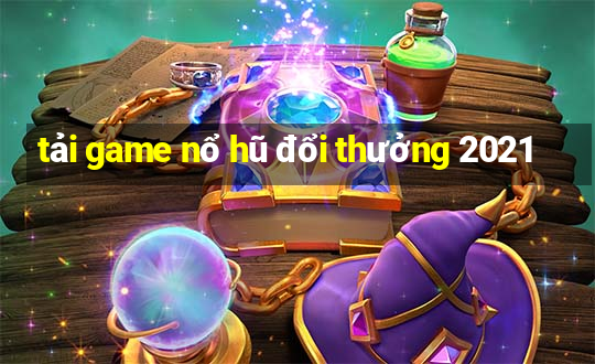 tải game nổ hũ đổi thưởng 2021